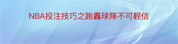 NBA投注技巧之跑轟球隊不可輕信