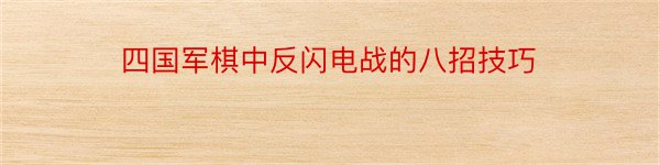 四国军棋中反闪电战的八招技巧