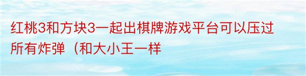 红桃3和方块3一起出棋牌游戏平台可以压过所有炸弹（和大小王一样