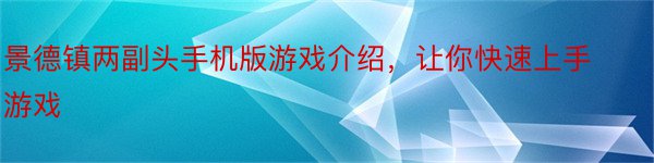 景德镇两副头手机版游戏介绍，让你快速上手游戏