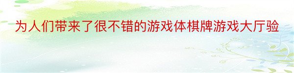 为人们带来了很不错的游戏体棋牌游戏大厅验