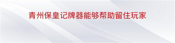 青州保皇记牌器能够帮助留住玩家