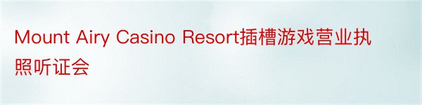 Mount Airy Casino Resort插槽游戏营业执照听证会