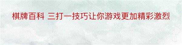 棋牌百科 三打一技巧让你游戏更加精彩激烈