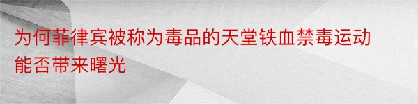 为何菲律宾被称为毒品的天堂铁血禁毒运动能否带来曙光