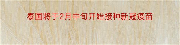 泰国将于2月中旬开始接种新冠疫苗