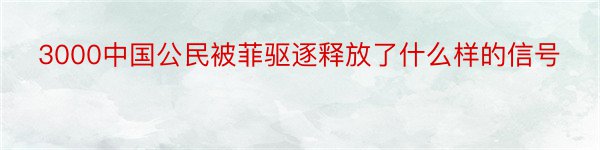 3000中国公民被菲驱逐释放了什么样的信号