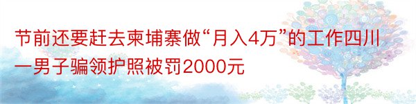 节前还要赶去柬埔寨做“月入4万”的工作四川一男子骗领护照被罚2000元