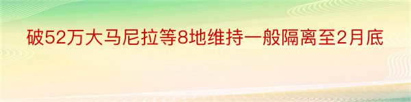 破52万大马尼拉等8地维持一般隔离至2月底