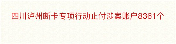 四川泸州断卡专项行动止付涉案账户8361个