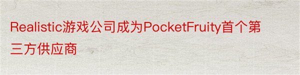 Realistic游戏公司成为PocketFruity首个第三方供应商