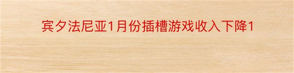 宾夕法尼亚1月份插槽游戏收入下降1