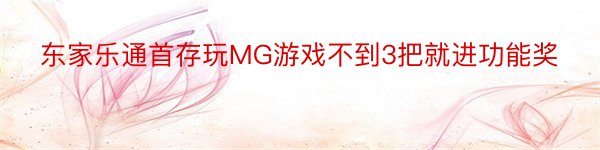 东家乐通首存玩MG游戏不到3把就进功能奖