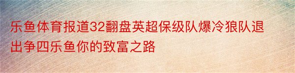 乐鱼体育报道32翻盘英超保级队爆冷狼队退出争四乐鱼你的致富之路