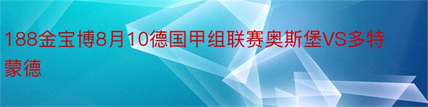 188金宝博8月10德国甲组联赛奥斯堡VS多特蒙德