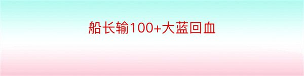 船长输100+大蓝回血