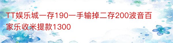 TT娱乐城一存190一手输掉二存200波音百家乐收米提款1300