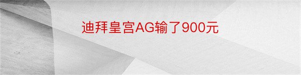 迪拜皇宫AG输了900元