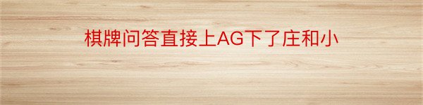 棋牌问答直接上AG下了庄和小