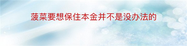 菠菜要想保住本金并不是没办法的